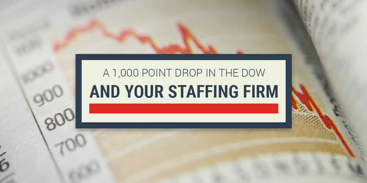 1000 Point Drop in the Dow...and your Staffing Firm