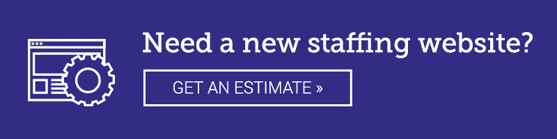 Need a new staffing website? GET AN ESTIMATE