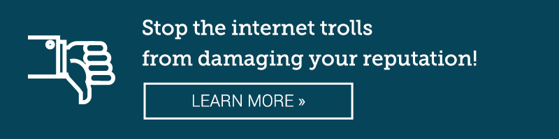 Stop the internet trolls from damaging your reputation! LEARN MORE