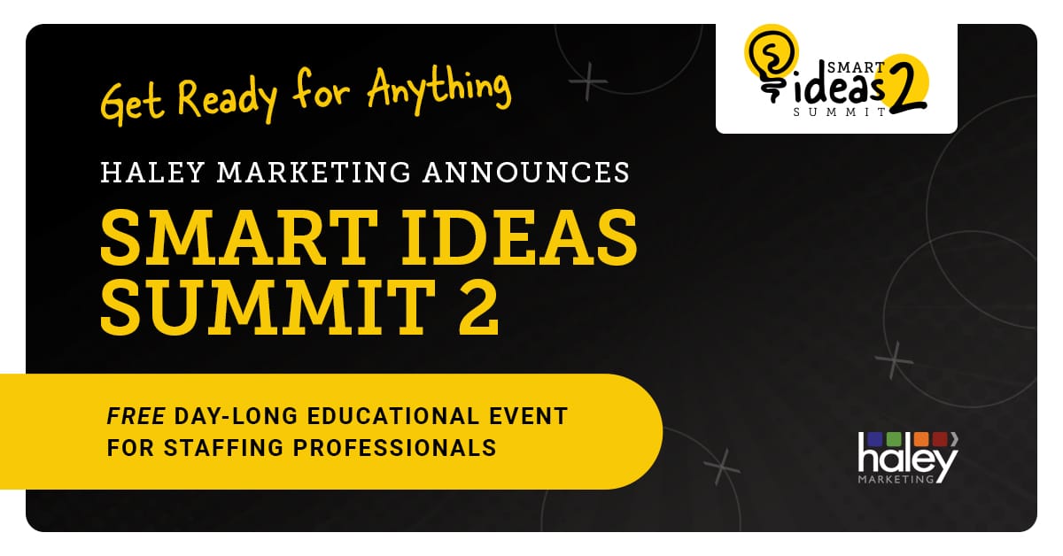 Get Ready for Anything: Haley Marketing Announces SMART IDEAS Summit 2, Free Day-Long Educational Event for Staffing Professionals